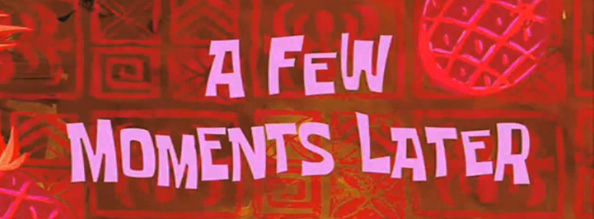 A title card from Spongebob Squarepants reading 'a few moments later'.