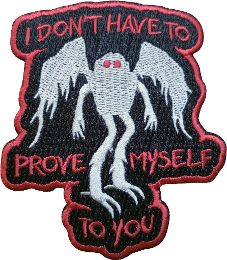 A patch featuring Mothman that reads 'I don't need to prove myself to you'