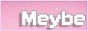 Meybe~