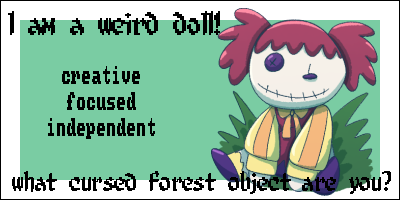 I am a weird doll: creative, focused, independent. What cursed forest object are you? I am a weird doll