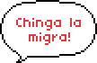 a pixelated speech bubble that reads 'Chinga la migra' in red text